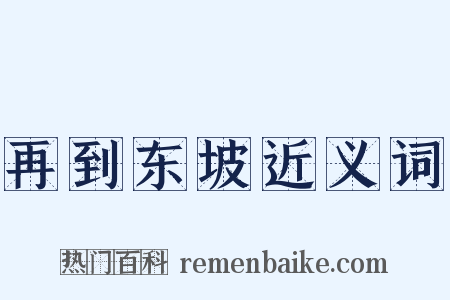 再到东坡近义词是什么意思的图片